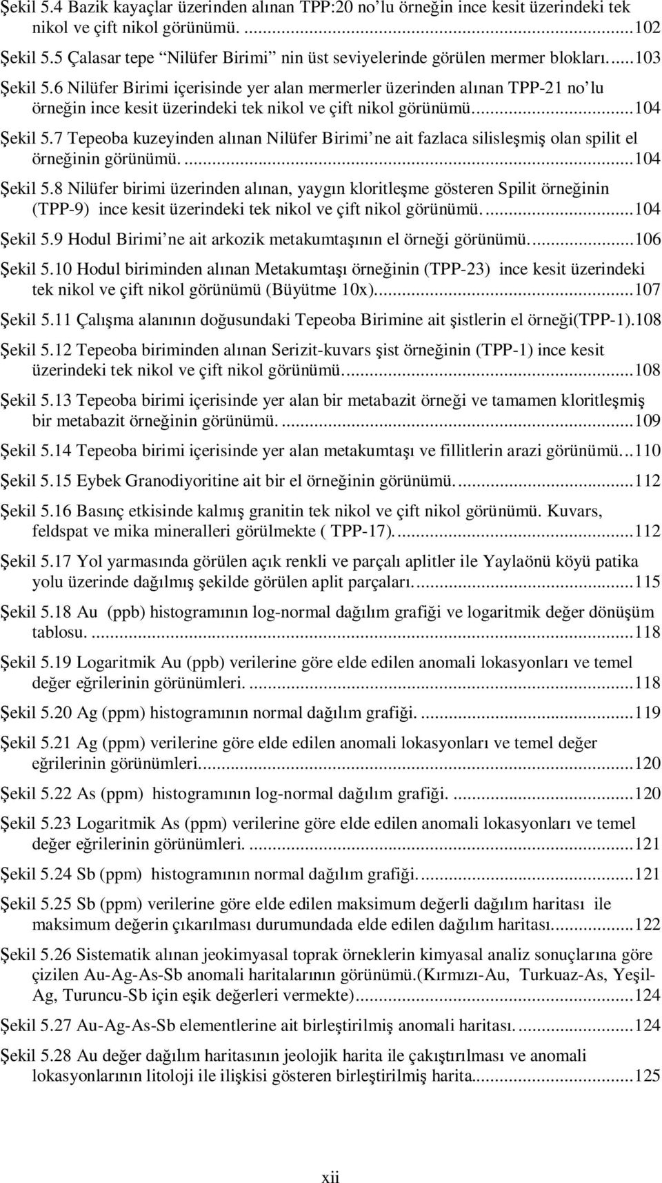 6 Nilüfer Birimi içerisinde yer alan mermerler üzerinden al nan TPP-21 no lu örne in ince kesit üzerindeki tek nikol ve çift nikol görünümü.... 104 ekil 5.