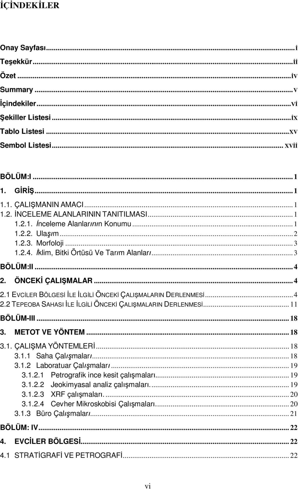 .. 4 2.1 EVC LER BÖLGES LE LG ÖNCEK ÇALI MALARIN DERLENMES... 4 2.2 TEPEOBA SAHASI LE LG ÖNCEK ÇALI MALARIN DERLENMES... 11 BÖLÜM-III... 18 3. METOT VE YÖNTEM... 18 3.1. ÇALI MA YÖNTEMLER... 18 3.1.1 Saha Çal malar.