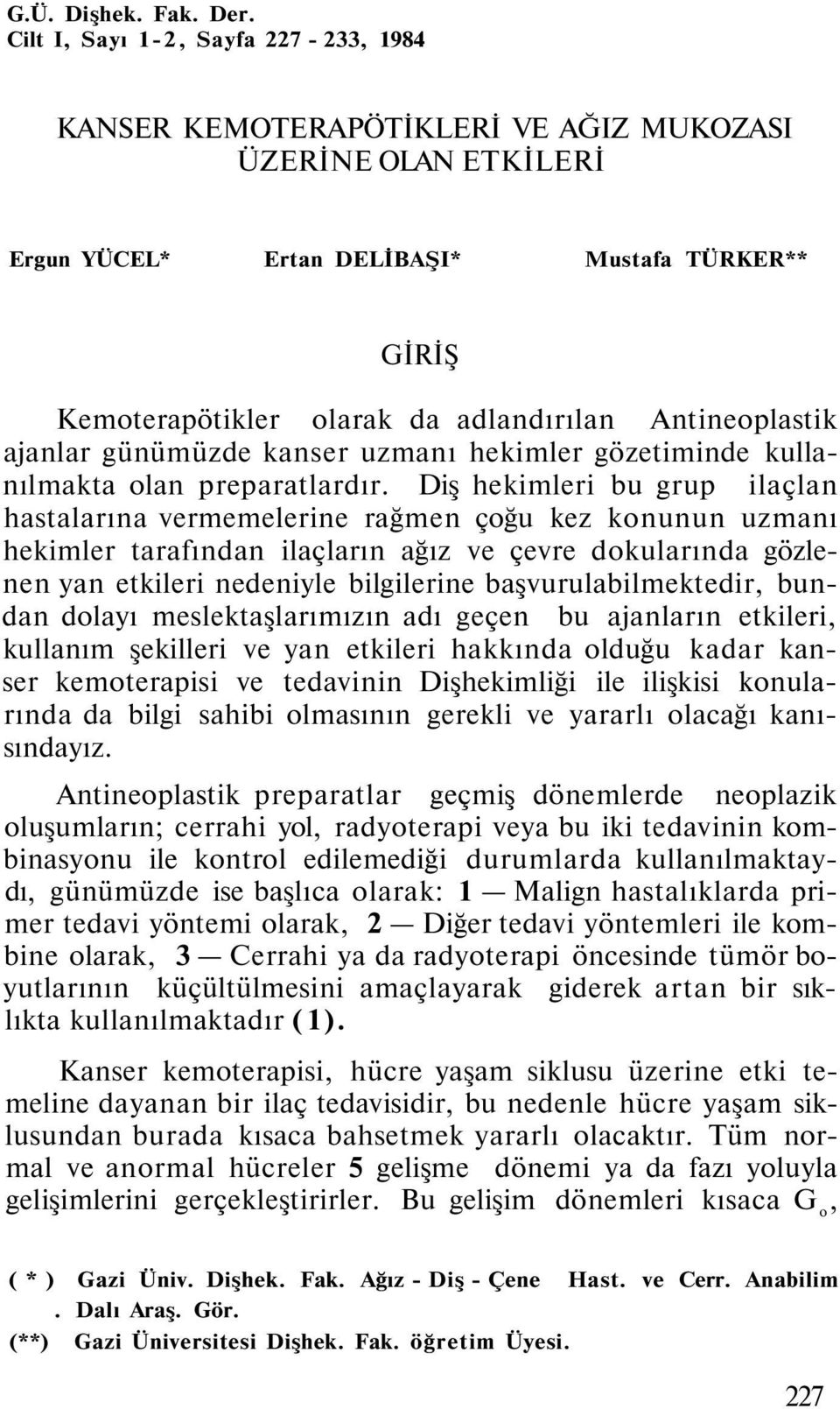 Antineoplastik ajanlar günümüzde kanser uzmanı hekimler gözetiminde kullanılmakta olan preparatlardır.