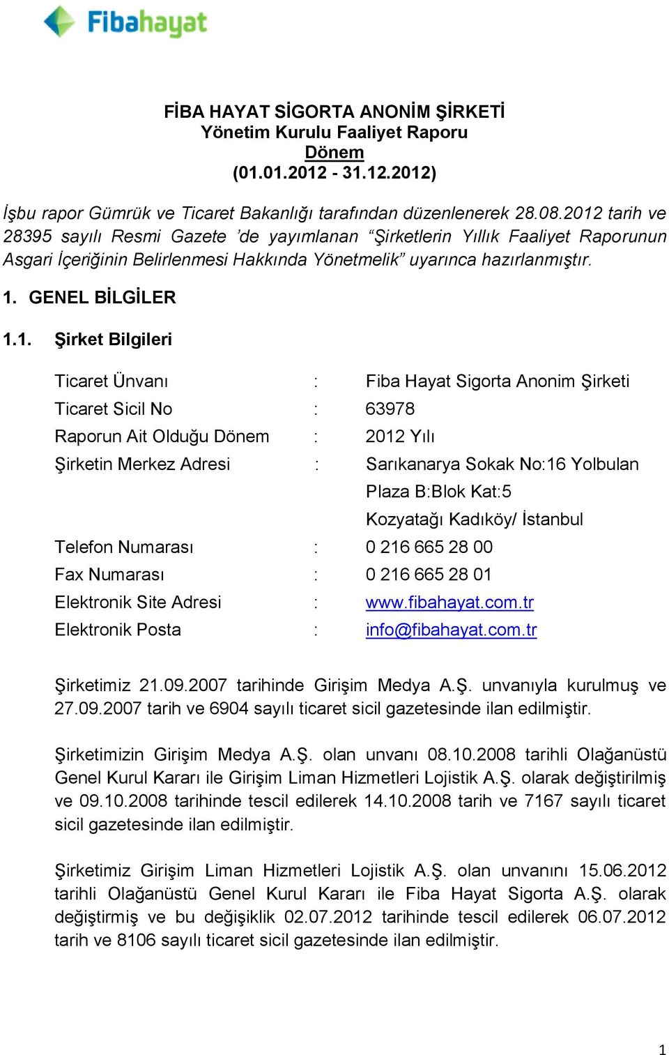 Bilgileri Ticaret Ünvanı : Fiba Hayat Sigorta Anonim ġirketi Ticaret Sicil No : 63978 Raporun Ait Olduğu Dönem : 2012 Yılı ġirketin Merkez Adresi : Sarıkanarya Sokak No:16 Yolbulan Plaza B:Blok Kat:5