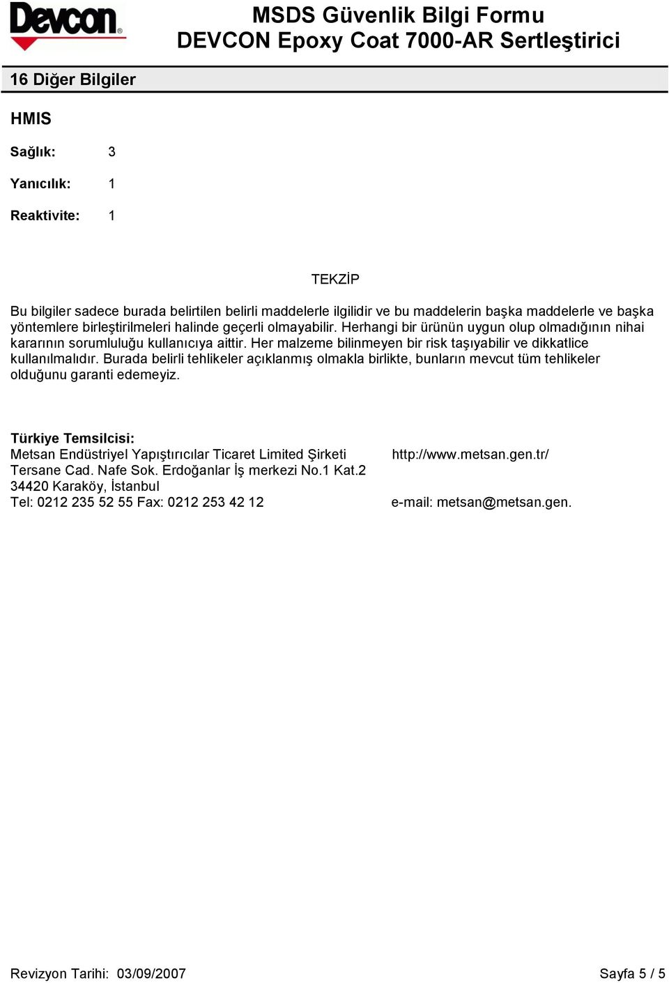 Her malzeme bilinmeyen bir risk taģıyabilir ve dikkatlice kullanılmalıdır. Burada belirli tehlikeler açıklanmıģ olmakla birlikte, bunların mevcut tüm tehlikeler olduğunu garanti edemeyiz.