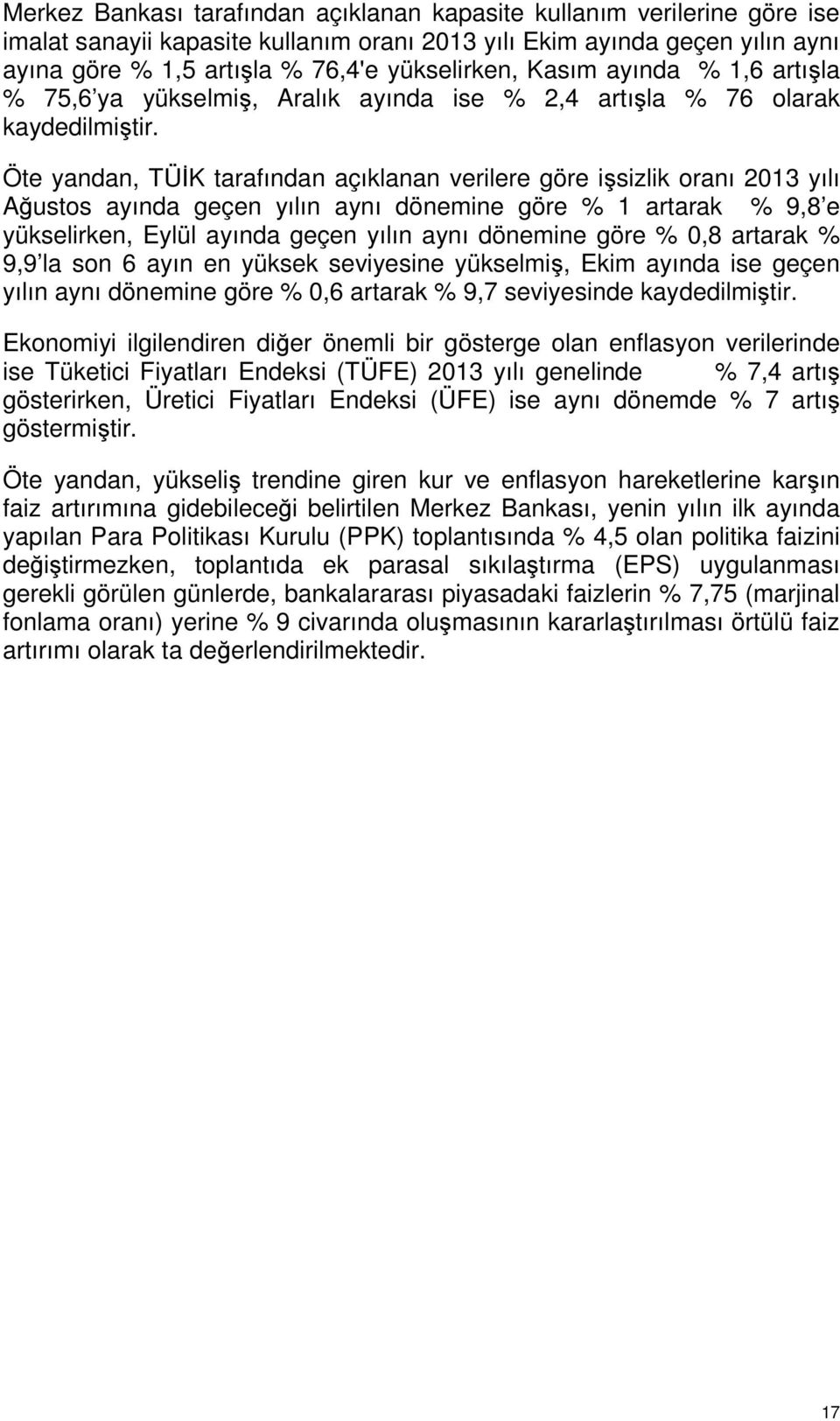 Öte yandan, TÜİK tarafından açıklanan verilere göre işsizlik oranı 2013 yılı Ağustos ayında geçen yılın aynı dönemine göre % 1 artarak % 9,8 e yükselirken, Eylül ayında geçen yılın aynı dönemine göre