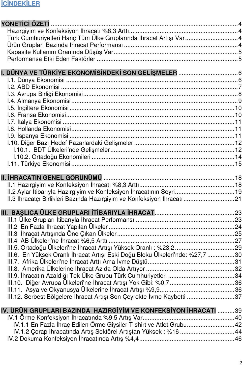 Avrupa Birliği Ekonomisi... 8 I.4. Almanya Ekonomisi... 9 I.5. İngiltere Ekonomisi... 10 I.6. Fransa Ekonomisi... 10 I.7. İtalya Ekonomisi... 11 I.8. Hollanda Ekonomisi... 11 I.9. İspanya Ekonomisi.