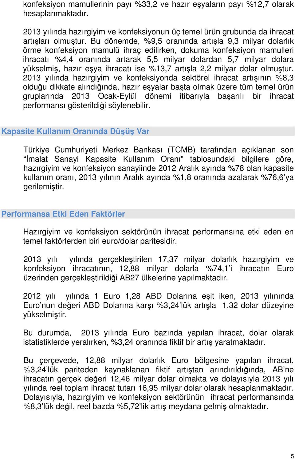 yükselmiş, hazır eşya ihracatı ise %13,7 artışla 2,2 milyar dolar olmuştur.