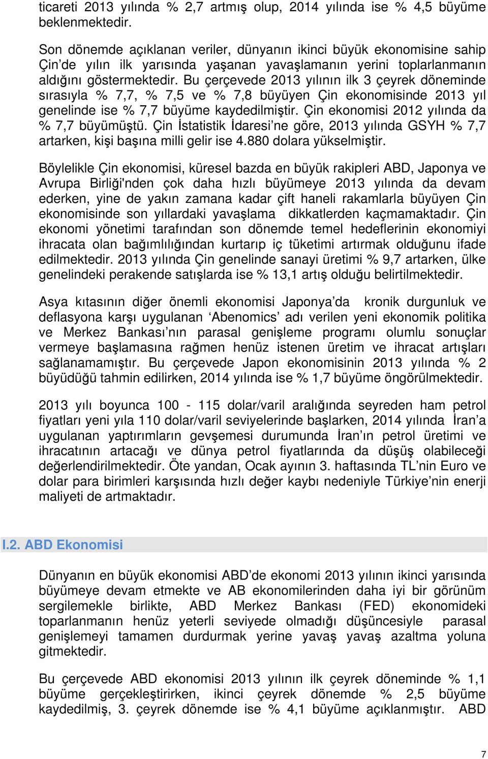 Bu çerçevede 2013 yılının ilk 3 çeyrek döneminde sırasıyla % 7,7, % 7,5 ve % 7,8 büyüyen Çin ekonomisinde 2013 yıl genelinde ise % 7,7 büyüme kaydedilmiştir.