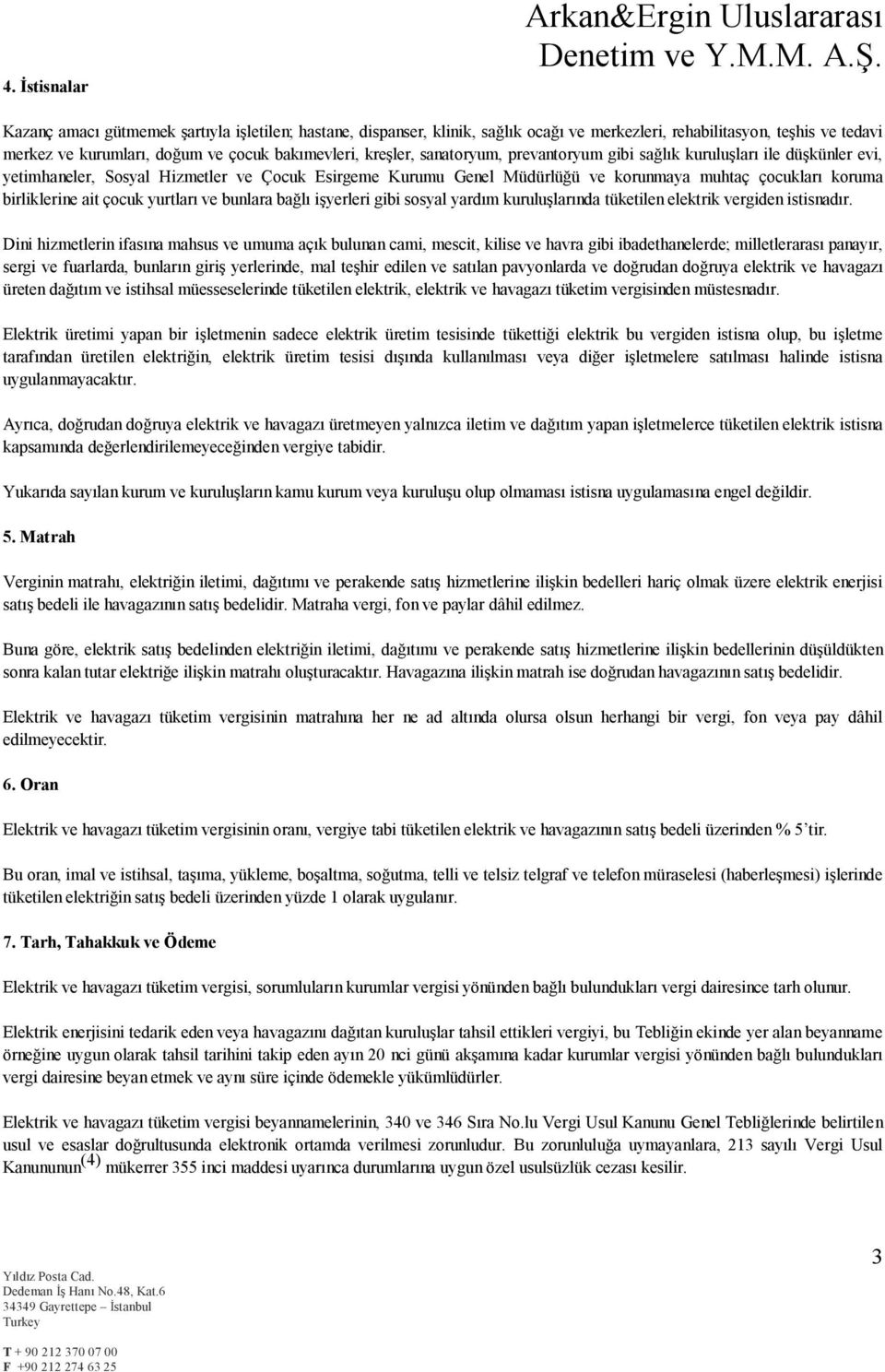 ait çocuk yurtları ve bunlara bağlı işyerleri gibi sosyal yardım kuruluşlarında tüketilen elektrik vergiden istisnadır.