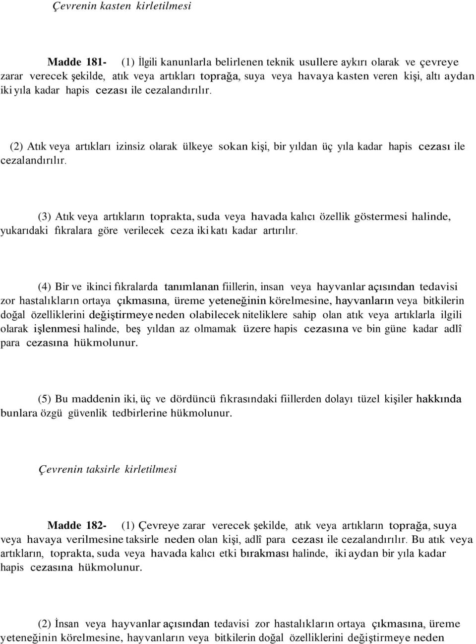 (3) Atık veya artıkların toprakta, suda veya havada kalıcı özellik göstermesi halinde, yukarıdaki fıkralara göre verilecek ceza iki katı kadar artırılır.