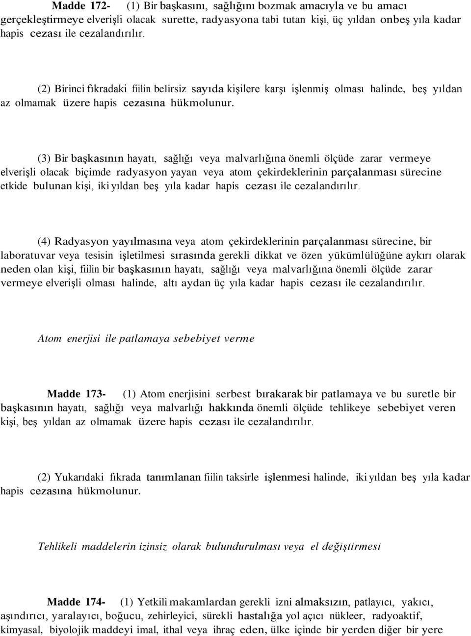 (3) Bir başkasının hayatı, sağlığı veya malvarlığına önemli ölçüde zarar vermeye elverişli olacak biçimde radyasyon yayan veya atom çekirdeklerinin parçalanması sürecine etkide bulunan kişi, iki