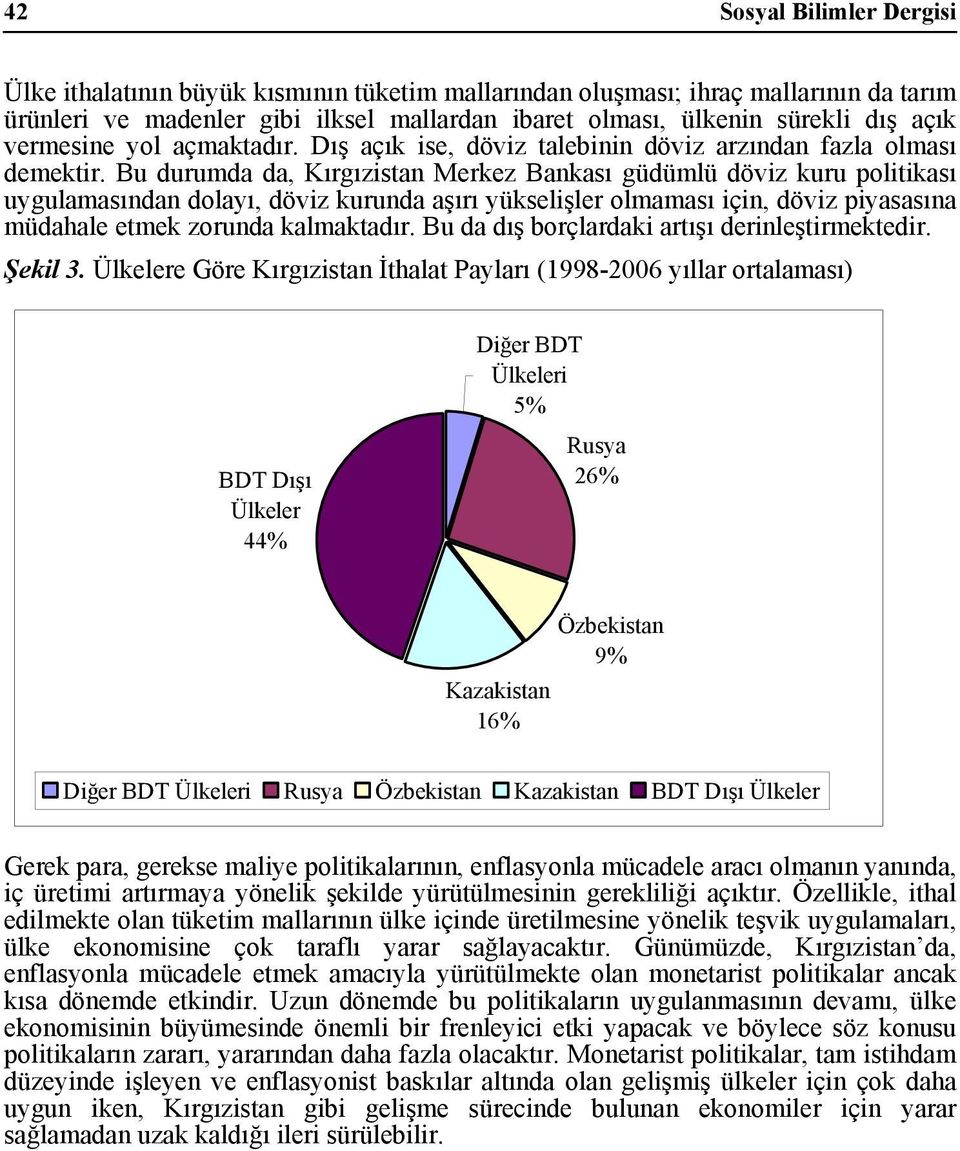 Bu durumda da, Kırgızistan Merkez Bankası güdümlü döviz kuru politikası uygulamasından dolayı, döviz kurunda aşırı yükselişler olmaması için, döviz piyasasına müdahale etmek zorunda kalmaktadır.