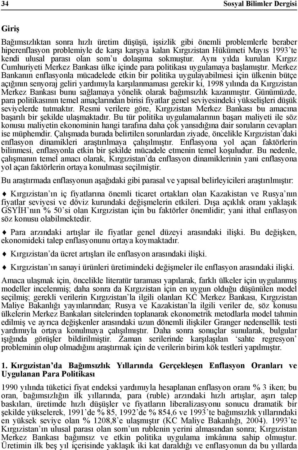 Merkez Bankanın enflasyonla mücadelede etkin bir politika uygulayabilmesi için ülkenin bütçe açığının senyoraj geliri yardımıyla karşılanmaması gerekir ki, 1998 yılında da Kırgızistan Merkez Bankası