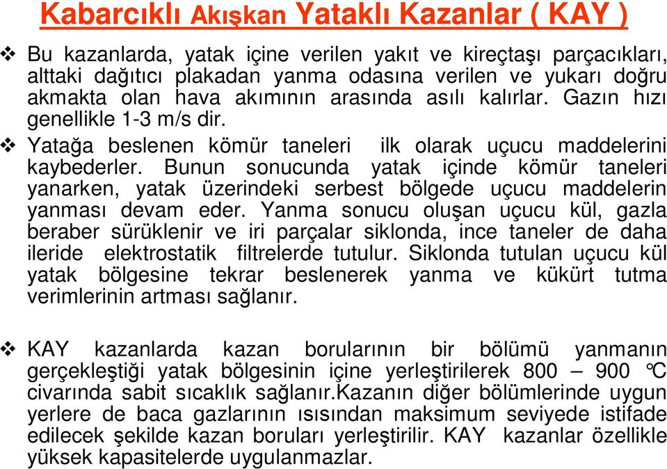 Bunun sonucunda yatak içinde kömür taneleri yanarken, yatak üzerindeki serbest bölgede uçucu maddelerin yanmas devam eder.