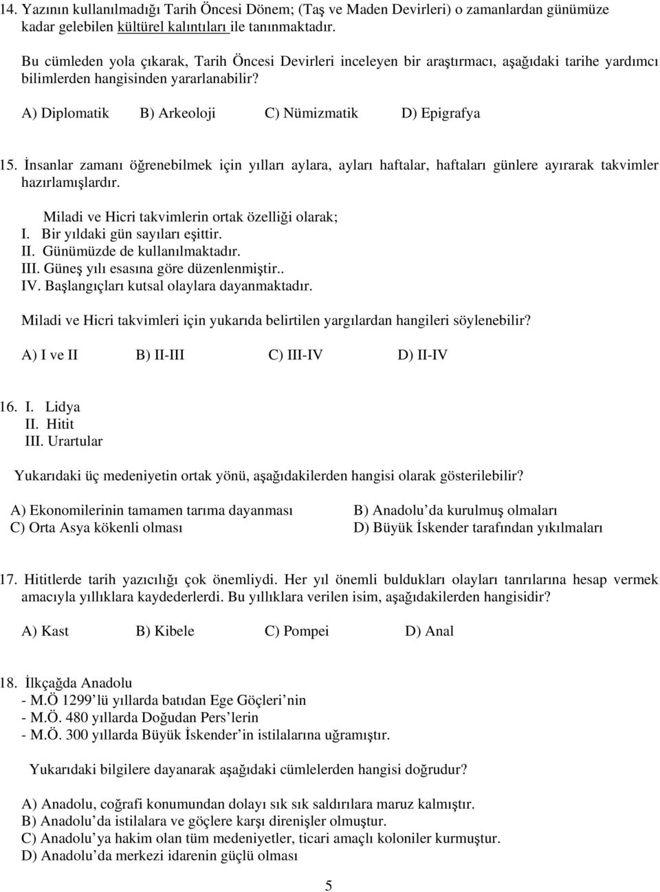 İnsanlar zamanı öğrenebilmek için yılları aylara, ayları haftalar, haftaları günlere ayırarak takvimler hazırlamışlardır. Miladi ve Hicri takvimlerin ortak özelliği olarak; I.