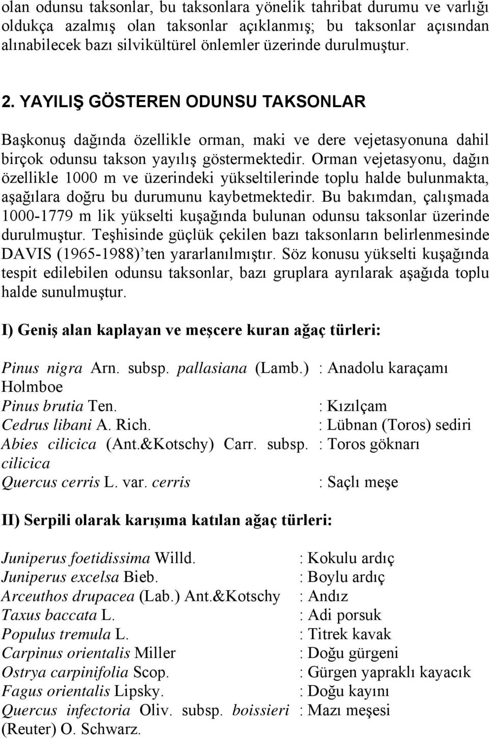 Orman vejetasyonu, dağın özellikle 1000 m ve üzerindeki yükseltilerinde toplu halde bulunmakta, aşağılara doğru bu durumunu kaybetmektedir.