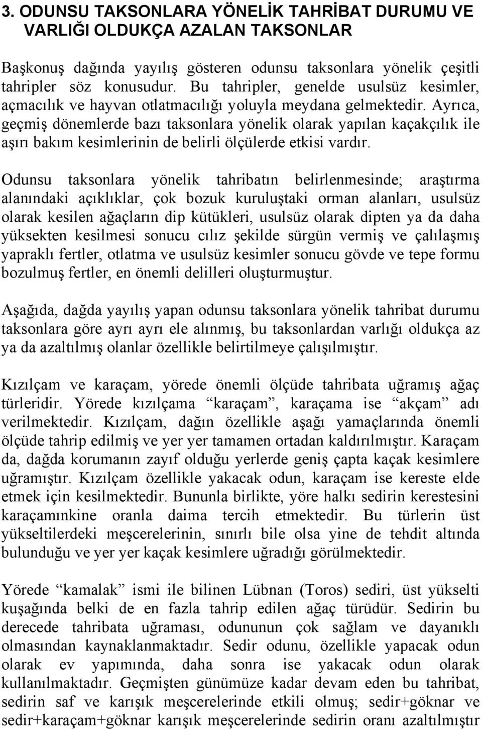 Ayrıca, geçmiş dönemlerde bazı taksonlara yönelik olarak yapılan kaçakçılık ile aşırı bakım kesimlerinin de belirli ölçülerde etkisi vardır.