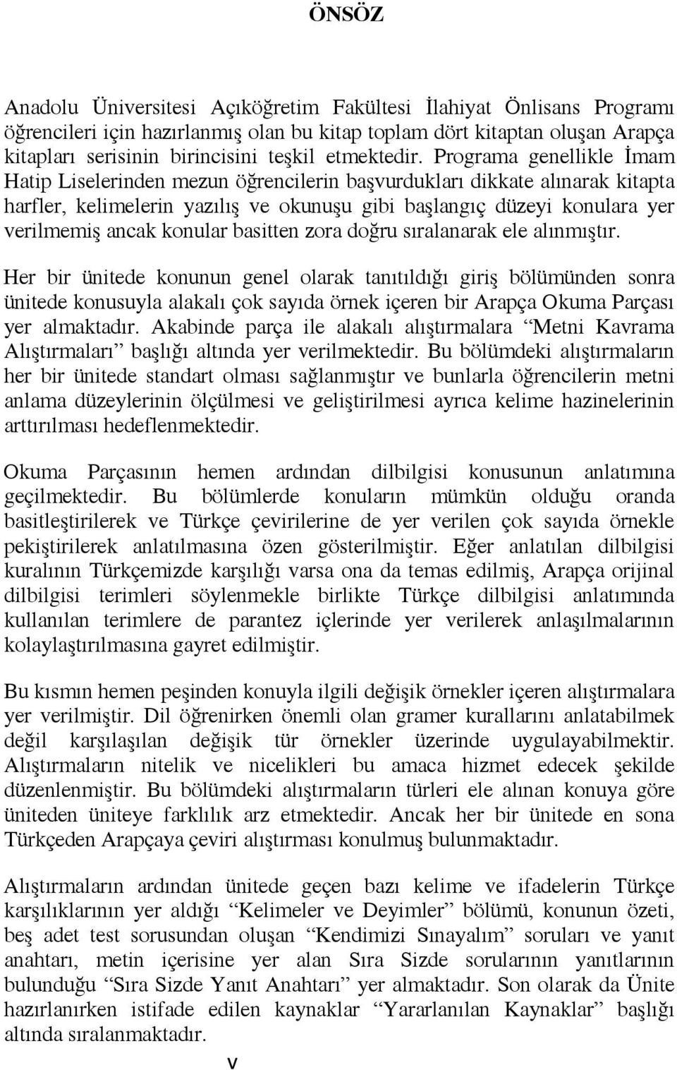 Programa genellikle İmam Hatip Liselerinden mezun öğrencilerin başvurdukları dikkate alınarak kitapta harfler, kelimelerin yazılış ve okunuşu gibi başlangıç düzeyi konulara yer verilmemiş ancak