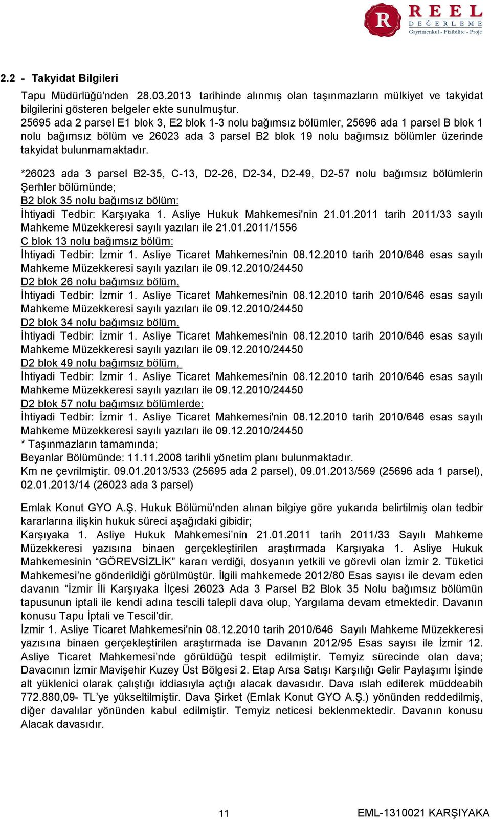 bulunmamaktadır. 26023 ada 3 parsel B2-35, C-13, D2-26, D2-34, D2-49, D2-57 nolu bağımsız bölümlerin Şerhler bölümünde; B2 blok 35 nolu bağımsız bölüm İhtiyadi Tedbir Karşıyaka 1.