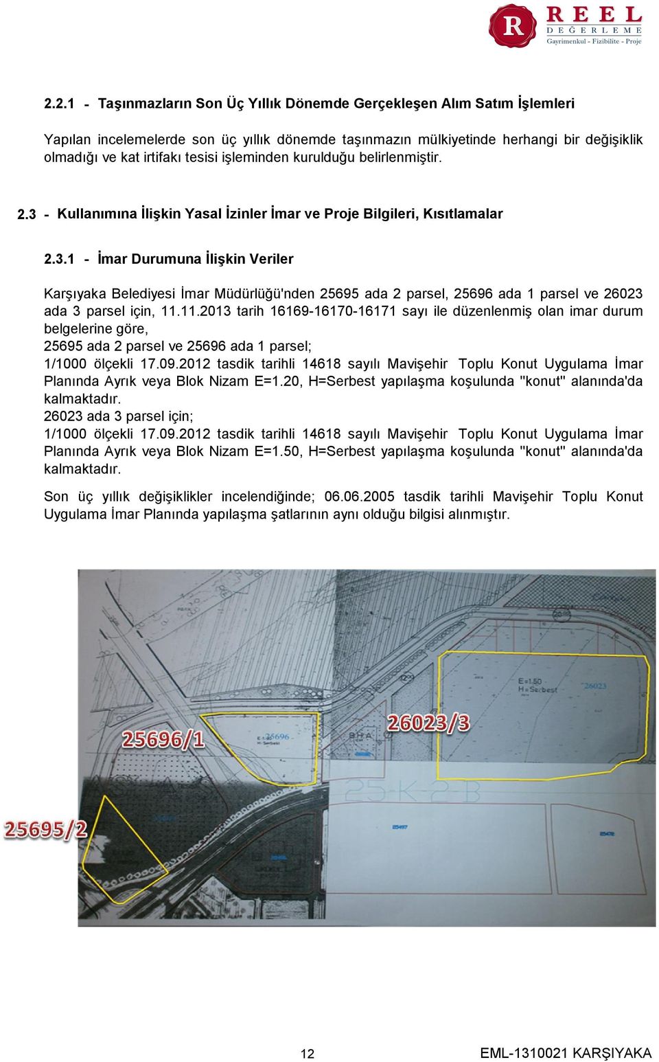 11.2013 tarih 16169-16170-16171 sayı ile düzenlenmiş olan imar durum belgelerine göre, 25695 ada 2 parsel ve 25696 ada 1 parsel; 1/1000 ölçekli 17.09.