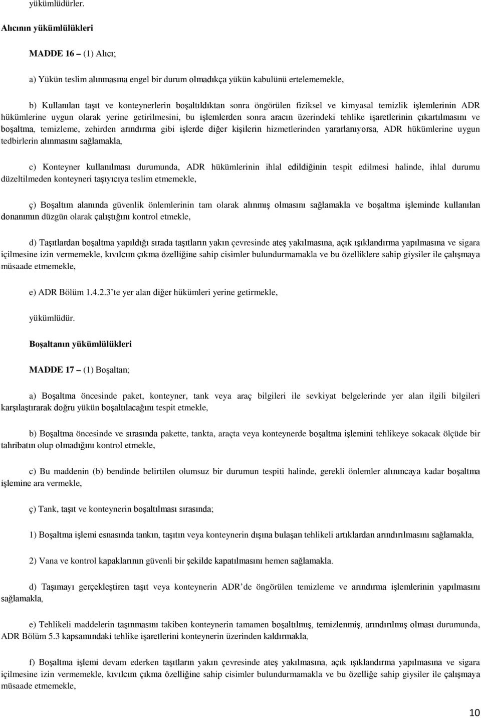 fiziksel ve kimyasal temizlik işlemlerinin ADR hükümlerine uygun olarak yerine getirilmesini, bu işlemlerden sonra aracın üzerindeki tehlike işaretlerinin çıkartılmasını ve boşaltma, temizleme,