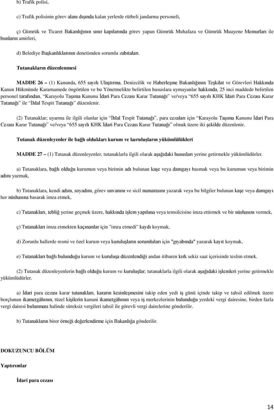 Tutanakların düzenlenmesi MADDE 26 (1) Kanunda, 655 sayılı Ulaştırma, Denizcilik ve Haberleşme Bakanlığının Teşkilat ve Görevleri Hakkında Kanun Hükmünde Kararnamede öngörülen ve bu Yönetmelikte