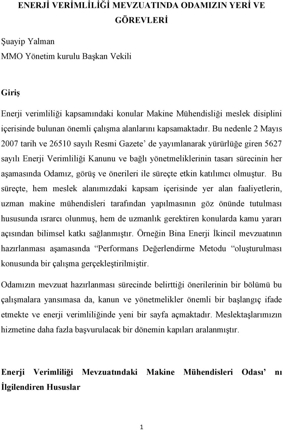 Bu nedenle 2 Mayıs 2007 tarih ve 26510 sayılı Resmi Gazete de yayımlanarak yürürlüğe giren 5627 sayılı Enerji Verimliliği Kanunu ve bağlı yönetmeliklerinin tasarı sürecinin her aşamasında Odamız,