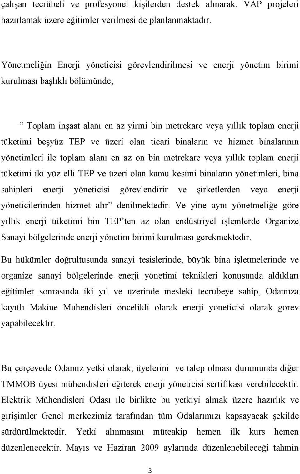 üzeri olan ticari binaların ve hizmet binalarının yönetimleri ile toplam alanı en az on bin metrekare veya yıllık toplam enerji tüketimi iki yüz elli TEP ve üzeri olan kamu kesimi binaların