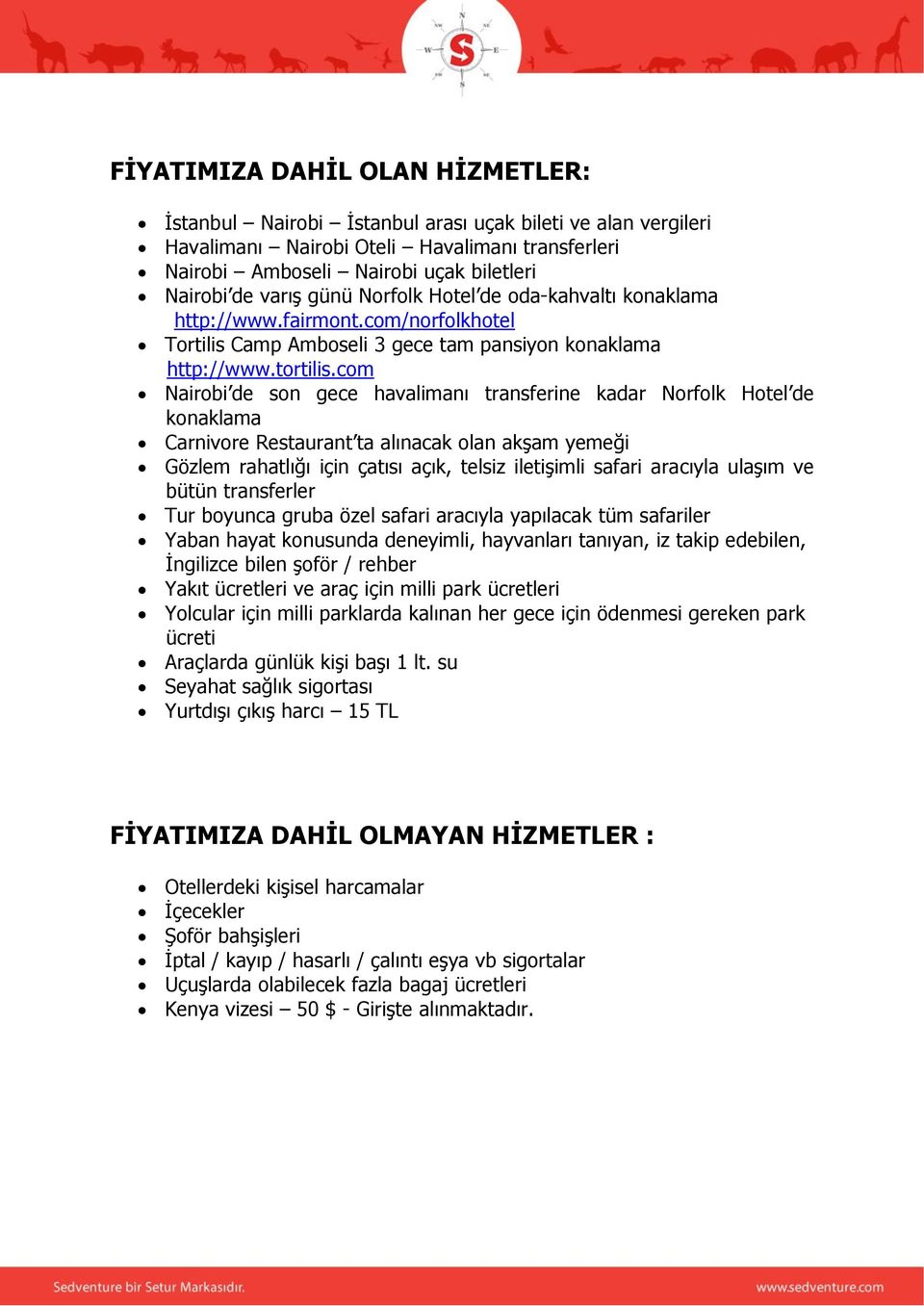 com Nairobi de son gece havalimanı transferine kadar Norfolk Hotel de konaklama Carnivore Restaurant ta alınacak olan akşam yemeği Gözlem rahatlığı için çatısı açık, telsiz iletişimli safari aracıyla