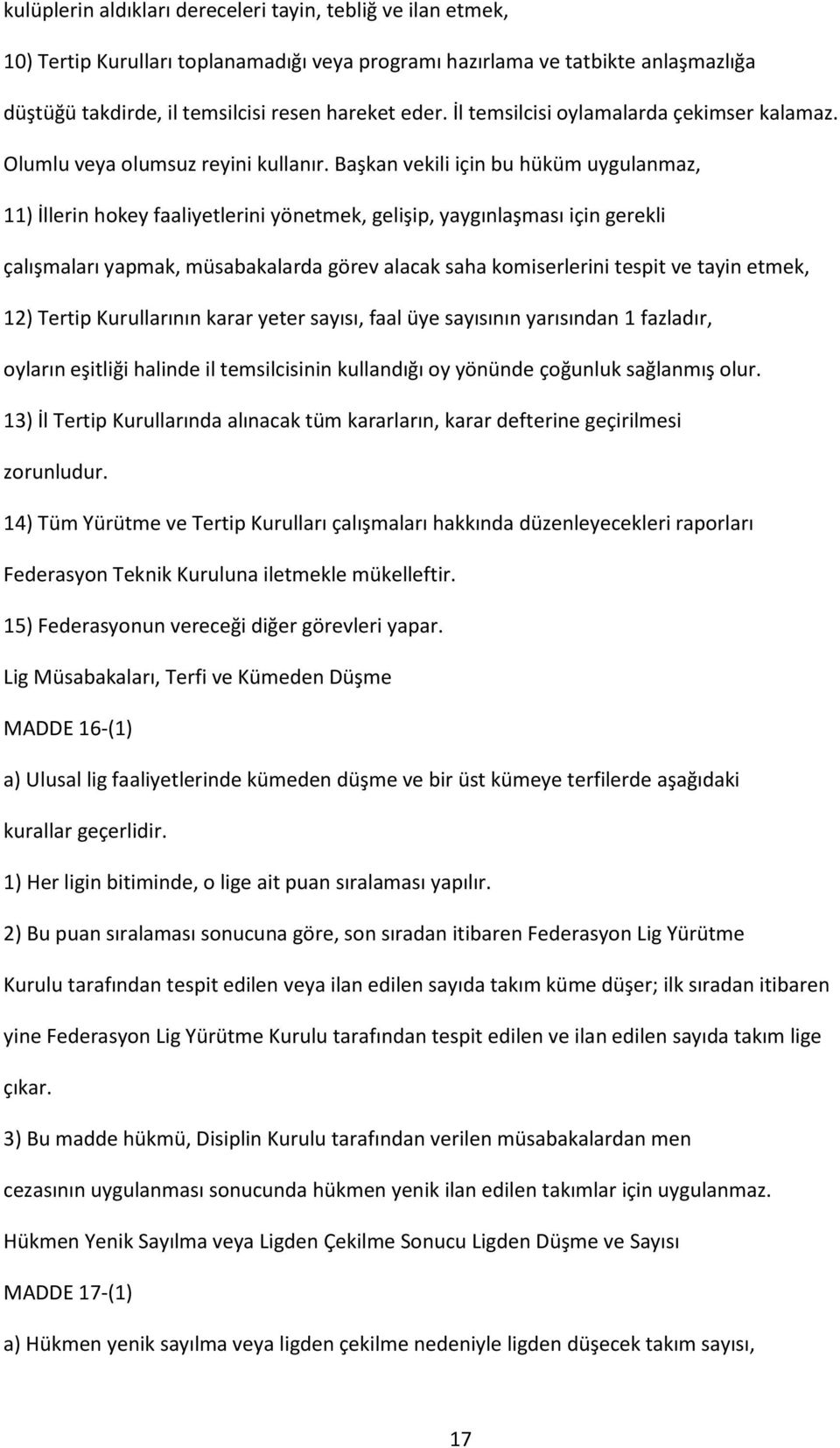 Başkan vekili için bu hüküm uygulanmaz, 11) İllerin hokey faaliyetlerini yönetmek, gelişip, yaygınlaşması için gerekli çalışmaları yapmak, müsabakalarda görev alacak saha komiserlerini tespit ve