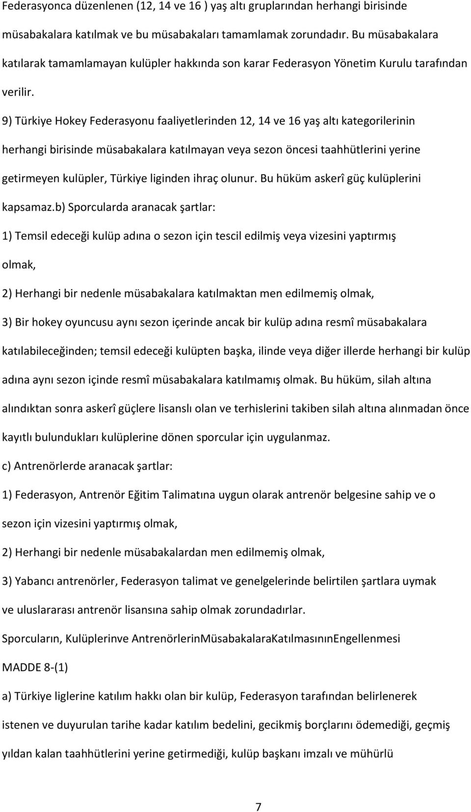 9) Türkiye Hokey Federasyonu faaliyetlerinden 12, 14 ve 16 yaş altı kategorilerinin herhangi birisinde müsabakalara katılmayan veya sezon öncesi taahhütlerini yerine getirmeyen kulüpler, Türkiye