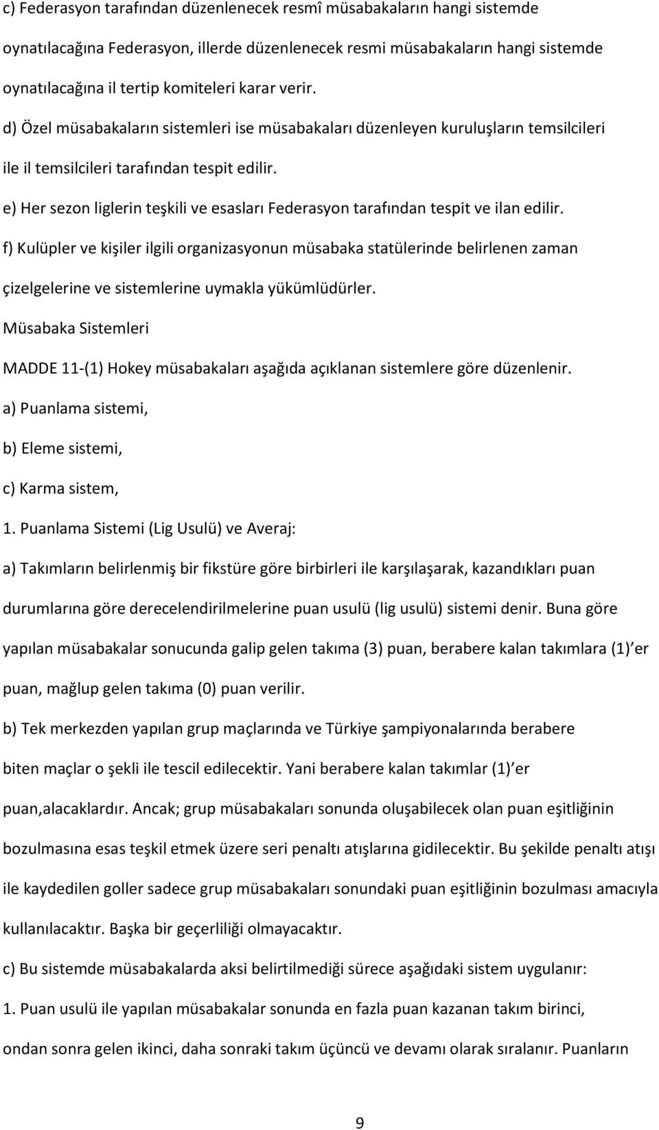 e) Her sezon liglerin teşkili ve esasları Federasyon tarafından tespit ve ilan edilir.