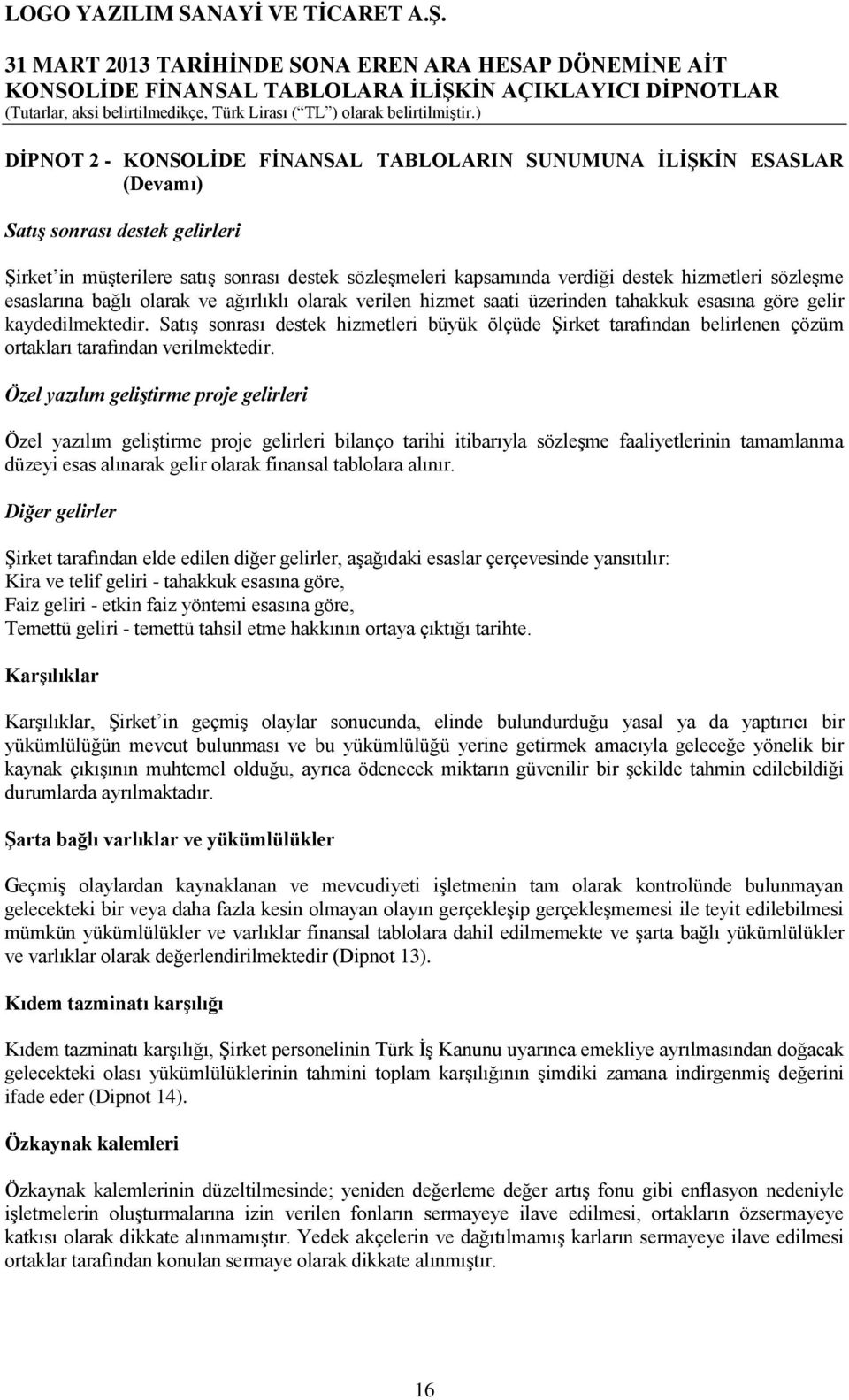 Satış sonrası destek hizmetleri büyük ölçüde Şirket tarafından belirlenen çözüm ortakları tarafından verilmektedir.