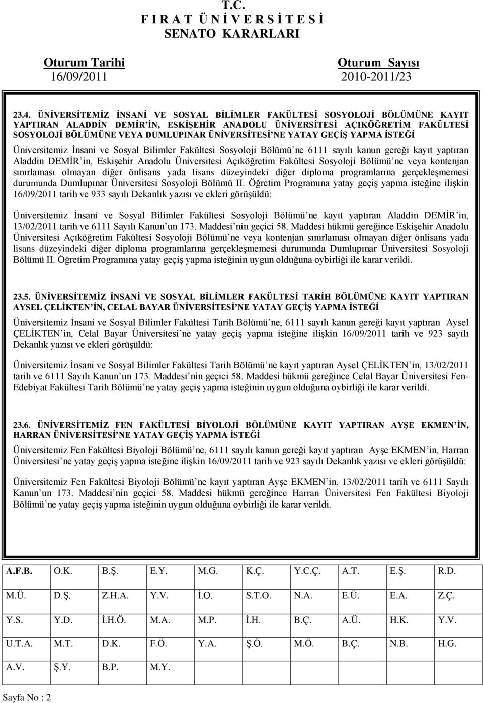 Açıköğretim Fakültesi Sosyoloji Bölümü ne veya kontenjan sınırlaması olmayan diğer önlisans yada lisans düzeyindeki diğer diploma programlarına gerçekleşmemesi durumunda Dumlupınar Üniversitesi