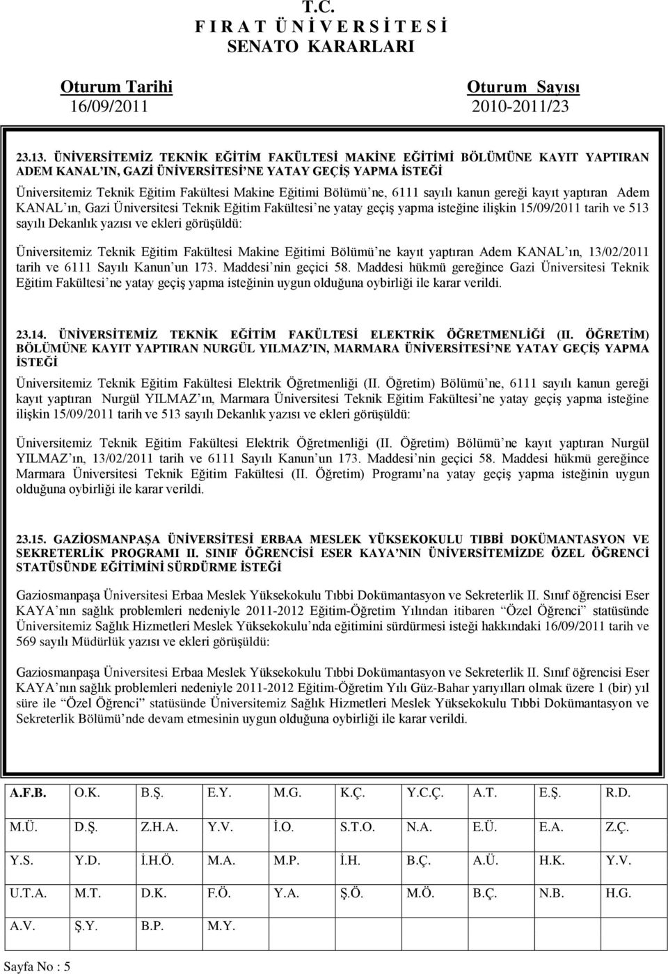 ne, 6111 sayılı kanun gereği kayıt yaptıran Adem KANAL ın, Gazi Üniversitesi Teknik Eğitim Fakültesi ne yatay geçiş yapma isteğine ilişkin 15/09/2011 tarih ve 513 sayılı Dekanlık yazısı ve ekleri