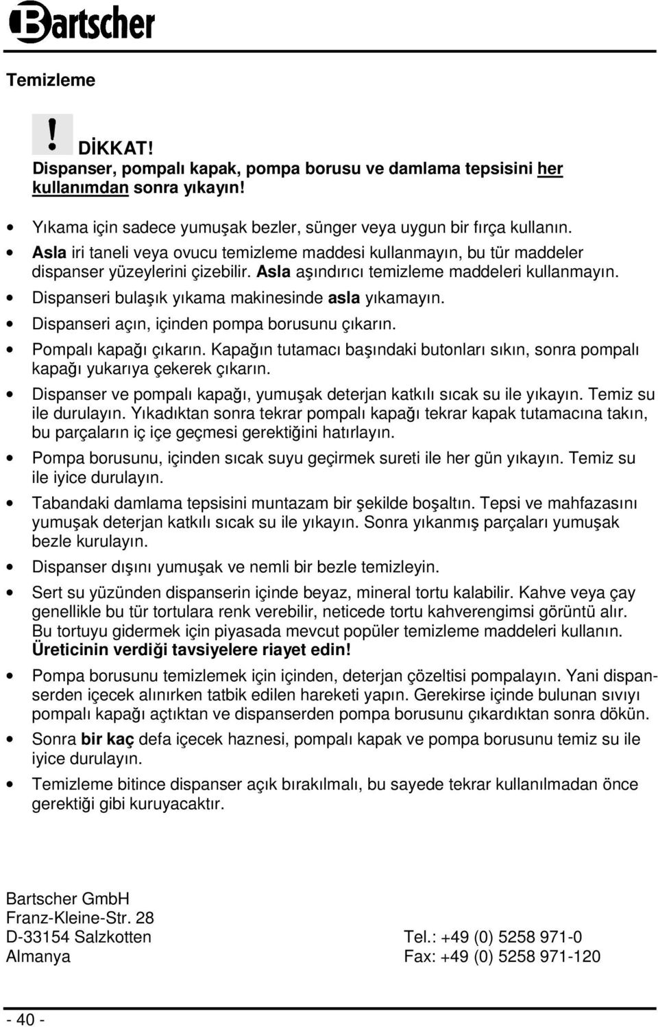 Dispanseri bulaşık yıkama makinesinde asla yıkamayın. Dispanseri açın, içinden pompa borusunu çıkarın. Pompalı kapağı çıkarın.