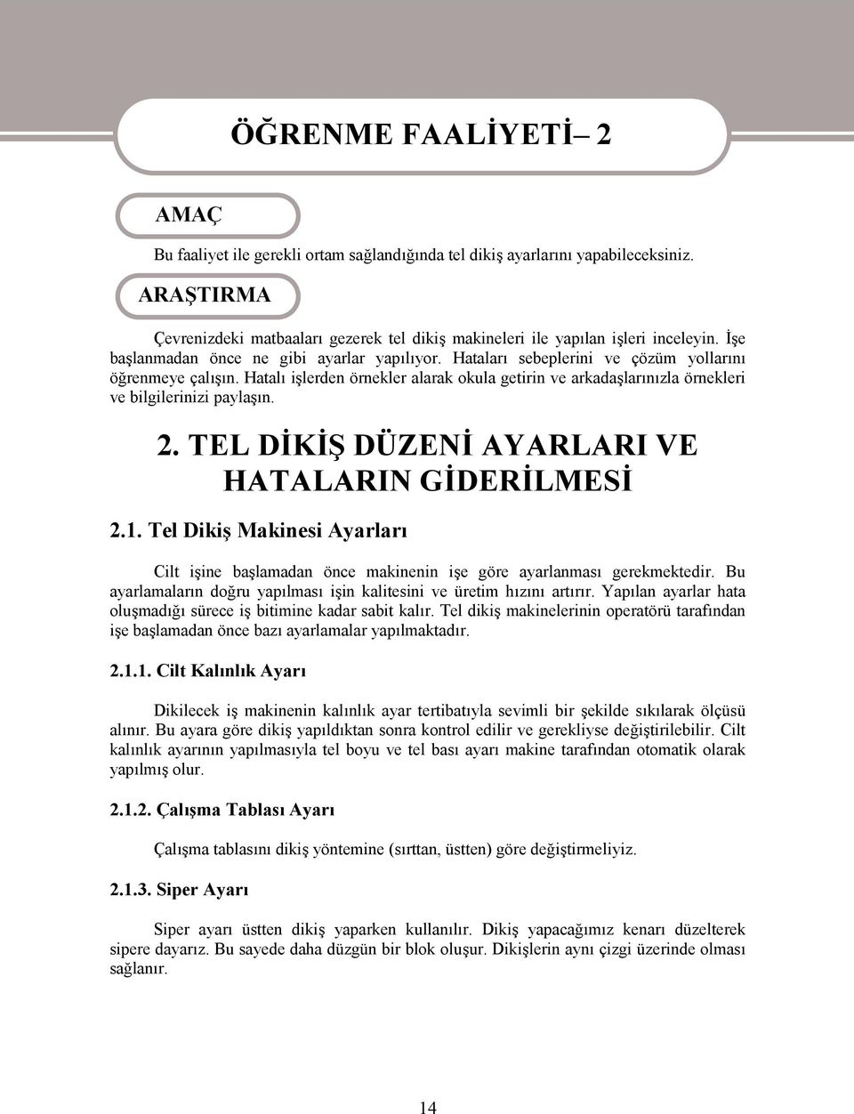 Hatalı işlerden örnekler alarak okula getirin ve arkadaşlarınızla örnekleri ve bilgilerinizi paylaşın. 2. TEL DİKİŞ DÜZENİ AYARLARI VE HATALARIN GİDERİLMESİ 2.1.