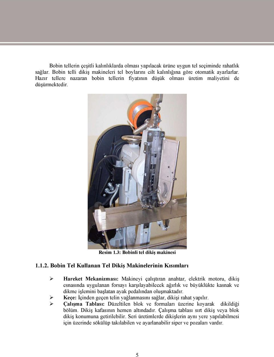 Bobin Tel Kullanan Tel Dikiş Makinelerinin Kısımları Hareket Mekanizması: Makineyi çalıştıran anahtar, elektrik motoru, dikiş esnasında uygulanan forsayı karşılayabilecek ağırlık ve büyüklükte kasnak