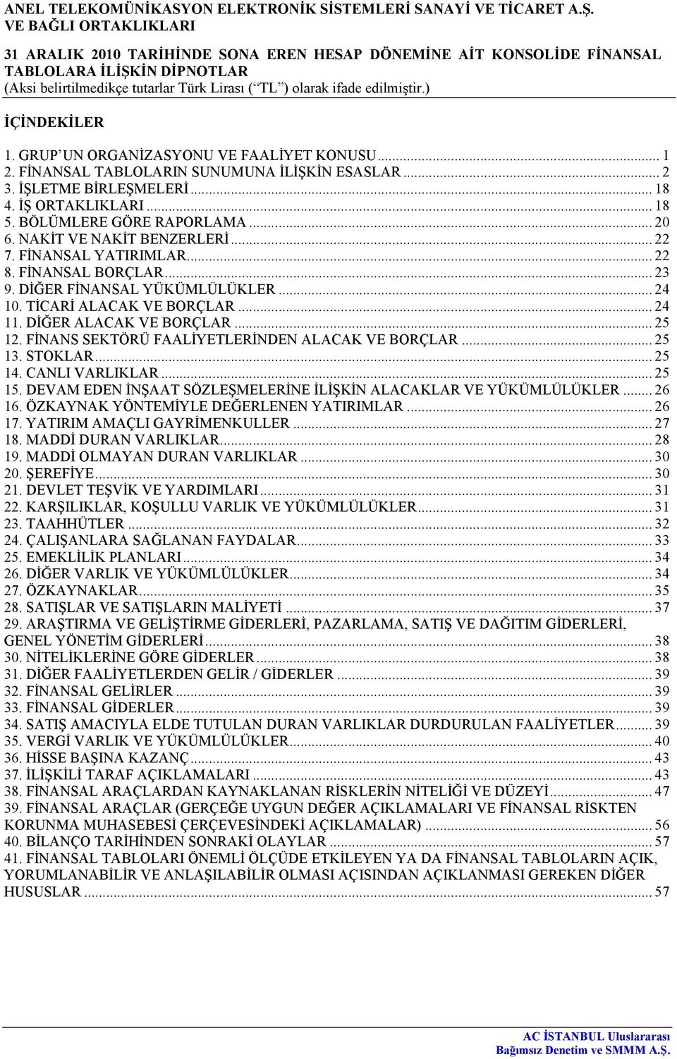 .. 25 12. FİNANS SEKTÖRÜ FAALİYETLERİNDEN ALACAK VE BORÇLAR... 25 13. STOKLAR... 25 14. CANLI VARLIKLAR... 25 15. DEVAM EDEN İNŞAAT SÖZLEŞMELERİNE İLİŞKİN ALACAKLAR VE YÜKÜMLÜLÜKLER... 26 16.