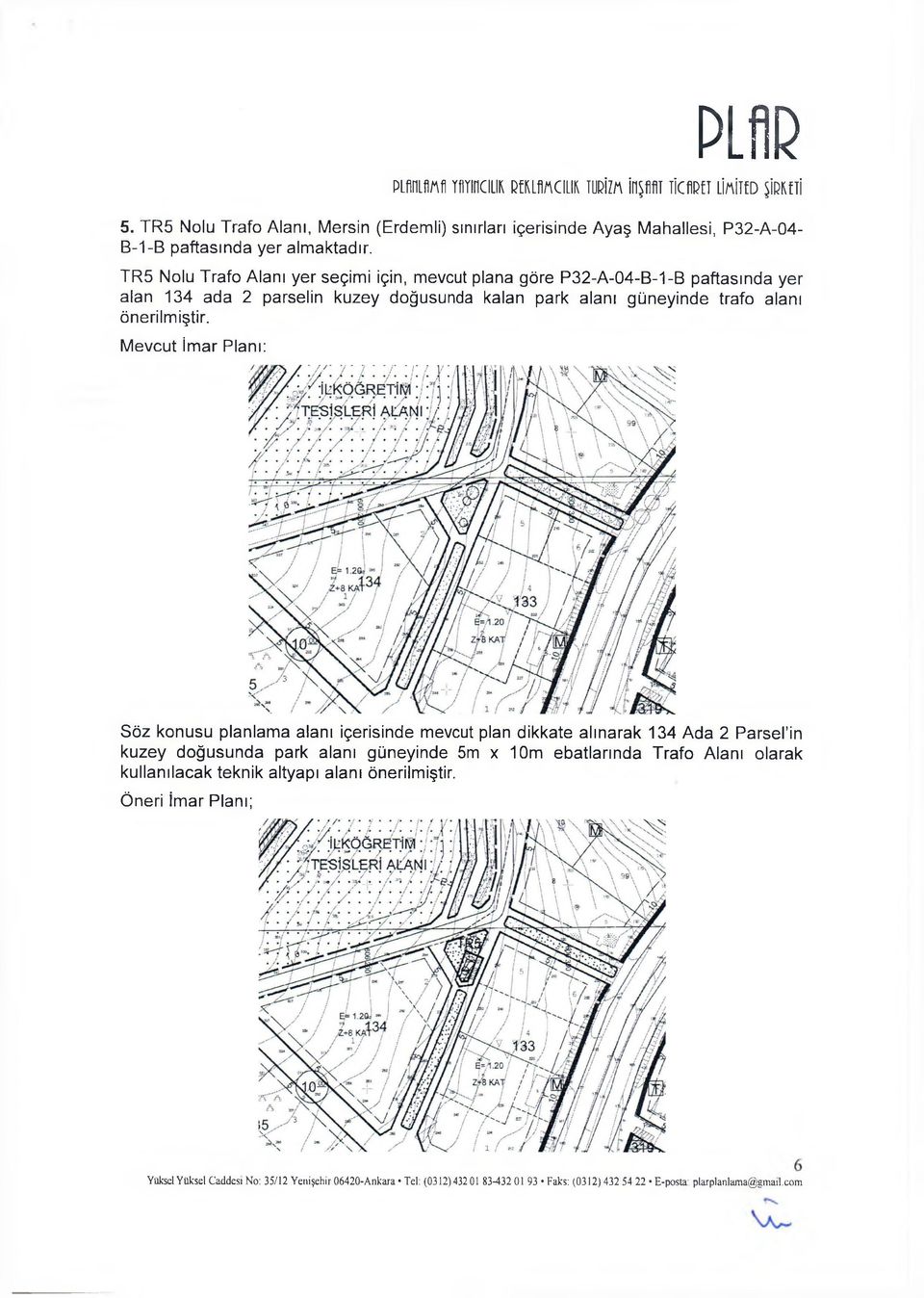 TR5 Nolu Trafo Alanı yer seçimi için, mevcut plana göre P32-A-04-B-1-B paftasında yer alan 134 ada 2 parselin kuzey doğusunda kalan park alanı güneyinde trafo alanı önerilmiştir.