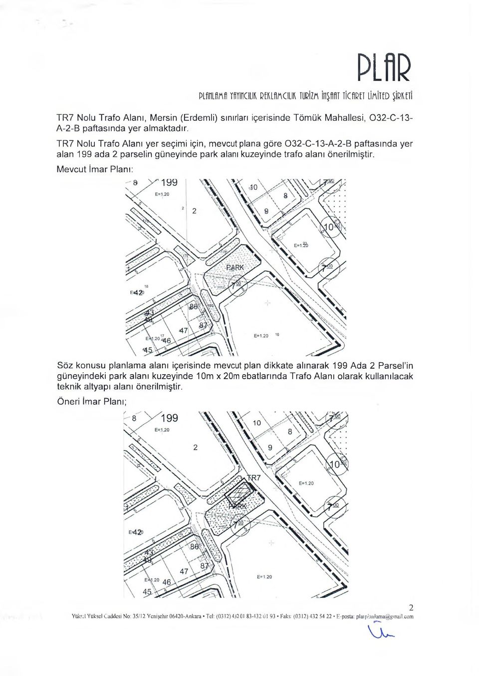 Mevcut İmar Planı: PLflP Söz konusu planlama alanı içerisinde mevcut plan dikkate alınarak 199 Ada 2 Parsel in güneyindeki park alanı kuzeyinde 10m x 20m ebatlarında Trafo Alanı olarak