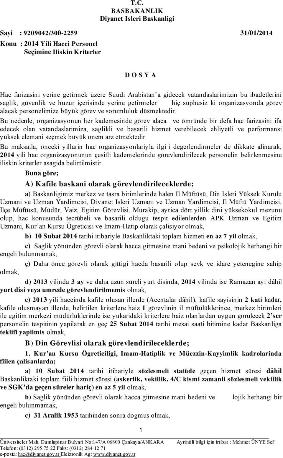 Bu nedenle; organizasyonun her kademesinde görev alaca ve ömründe bir defa hac farizasini ifa edecek olan vatandaslarimiza, saglikli ve basarili hizmet verebilecek ehliyetli ve performansi yüksek