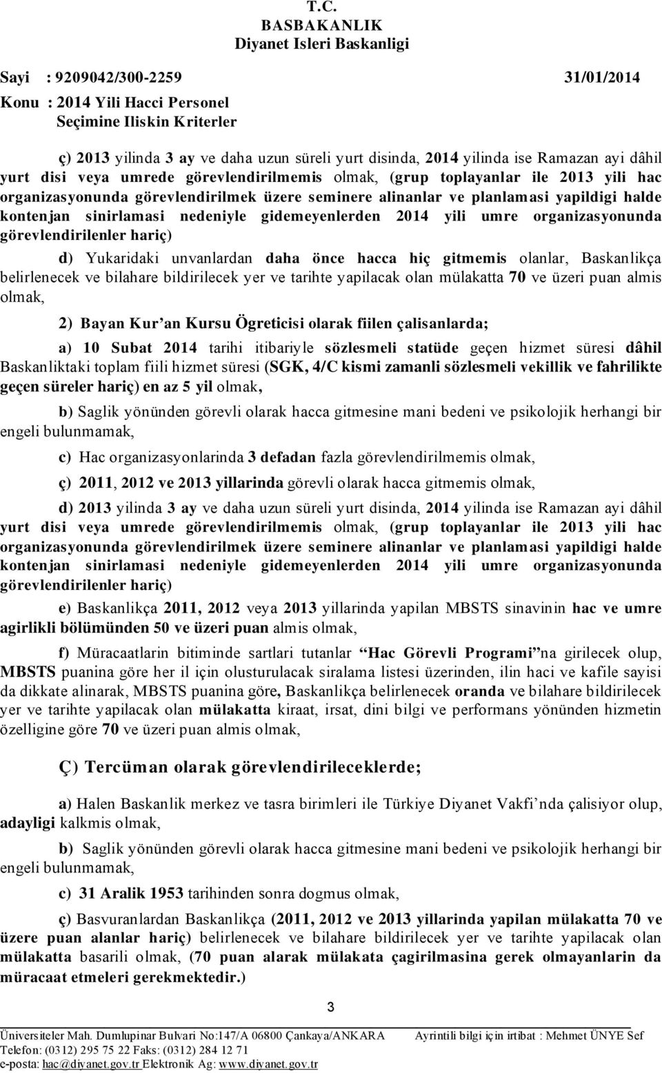 unvanlardan daha önce hacca hiç gitmemis olanlar, Baskanlikça belirlenecek ve bilahare bildirilecek yer ve tarihte yapilacak olan mülakatta 70 ve üzeri puan almis olmak, 2) Bayan K ur an Kursu