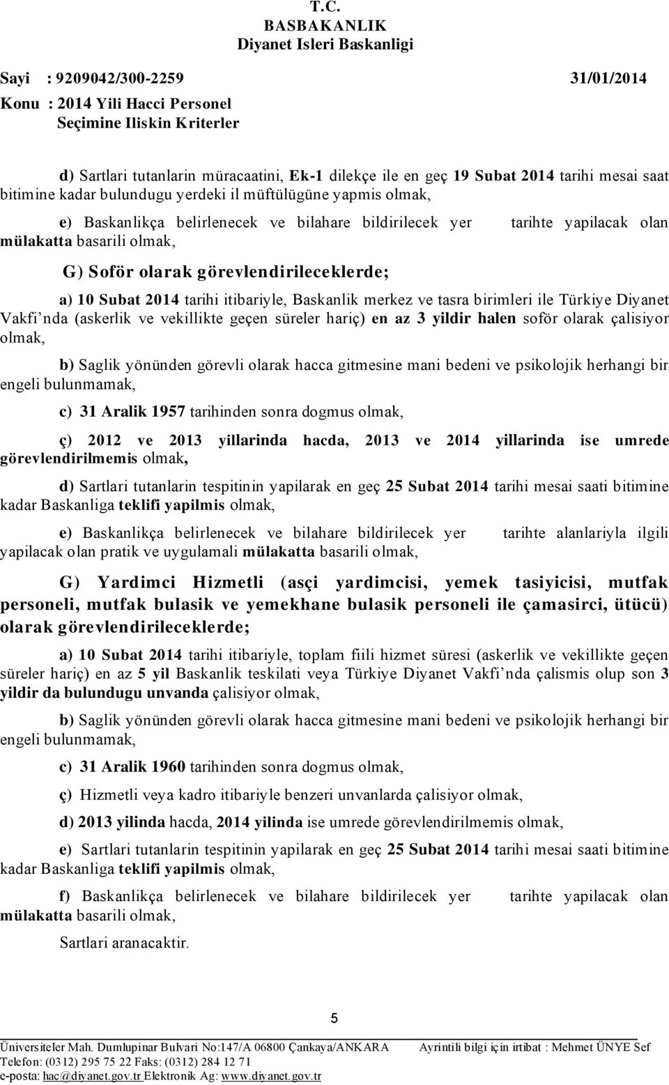 vekillikte geçen süreler hariç) en az 3 yildir halen soför olarak çalisiyor olmak, c) 31 Aralik 1957 tarihinden sonra dogmus olmak, ç) 2012 ve 2013 yillarinda hacda, 2013 ve 2014 yillarinda ise