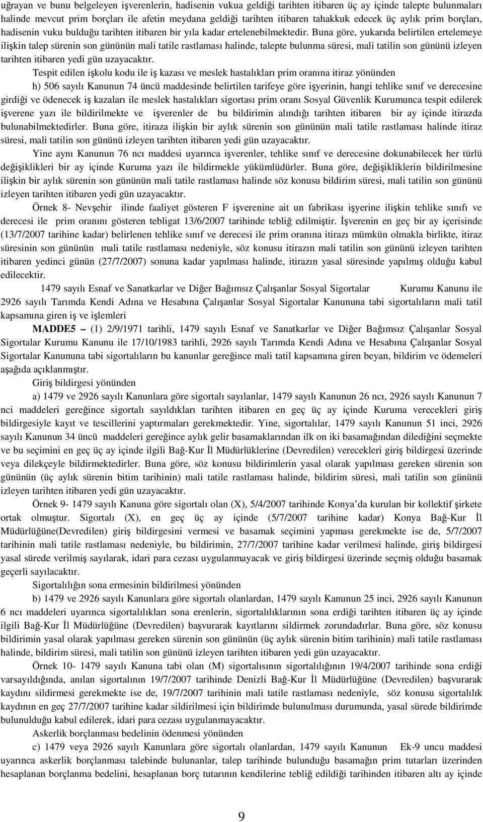 Buna göre, yukarıda belirtilen ertelemeye ilişkin talep sürenin son gününün mali tatile rastlaması halinde, talepte bulunma süresi, mali tatilin son gününü izleyen tarihten itibaren yedi gün