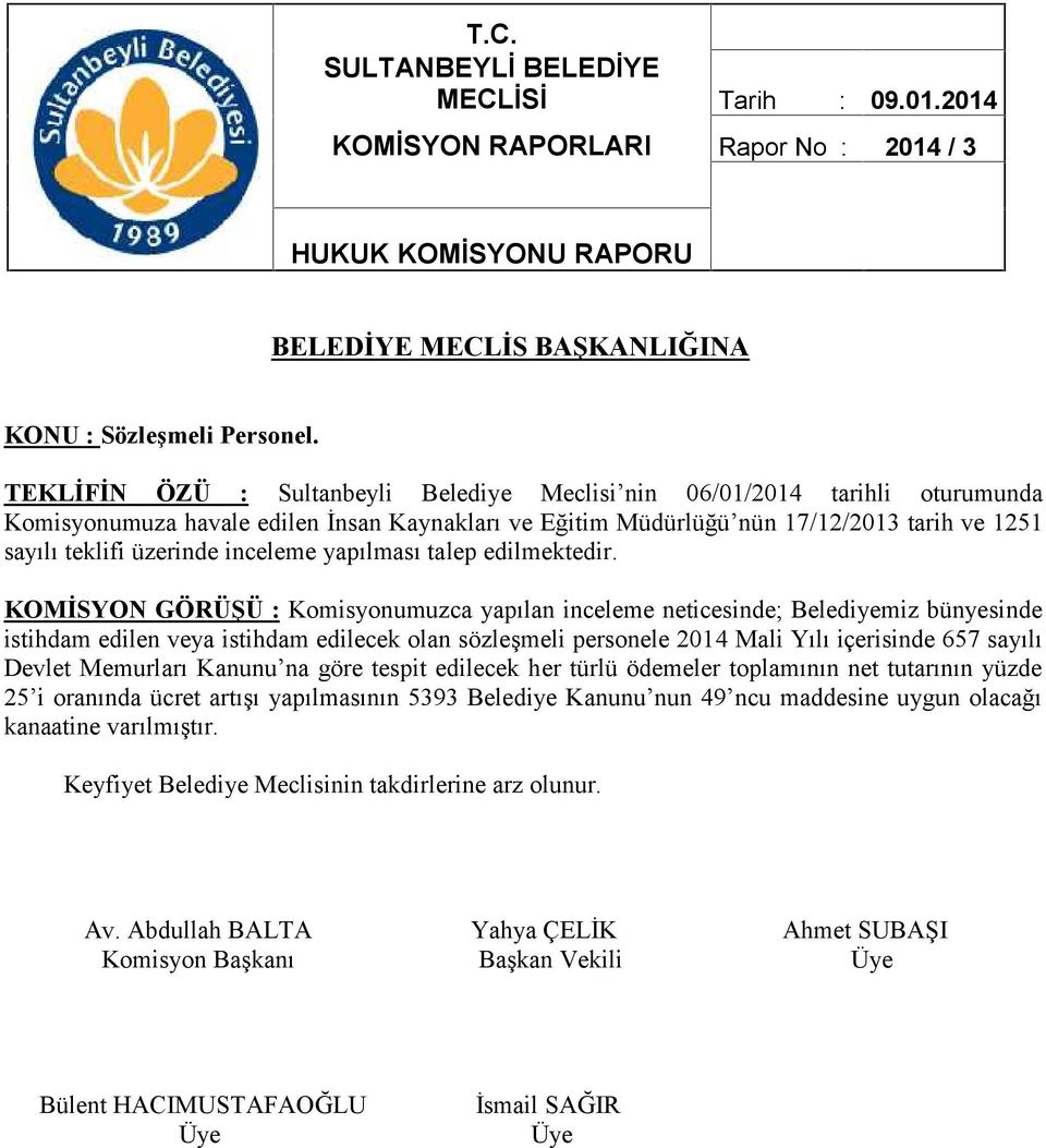 KOMİSYON GÖRÜŞÜ : Komisyonumuzca yapılan inceleme neticesinde; Belediyemiz bünyesinde istihdam edilen veya istihdam edilecek olan sözleşmeli personele 2014 Mali Yılı içerisinde 657 sayılı