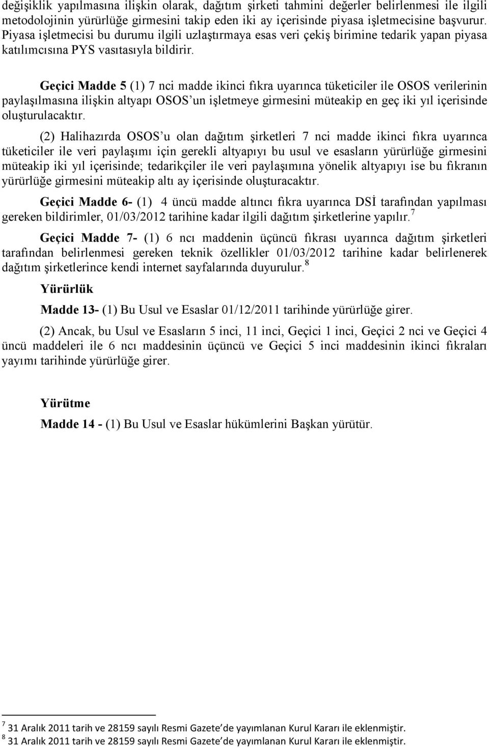 Geçici Madde 5 (1) 7 nci madde ikinci fıkra uyarınca tüketiciler ile OSOS verilerinin paylaşılmasına ilişkin altyapı OSOS un işletmeye girmesini müteakip en geç iki yıl içerisinde oluşturulacaktır.