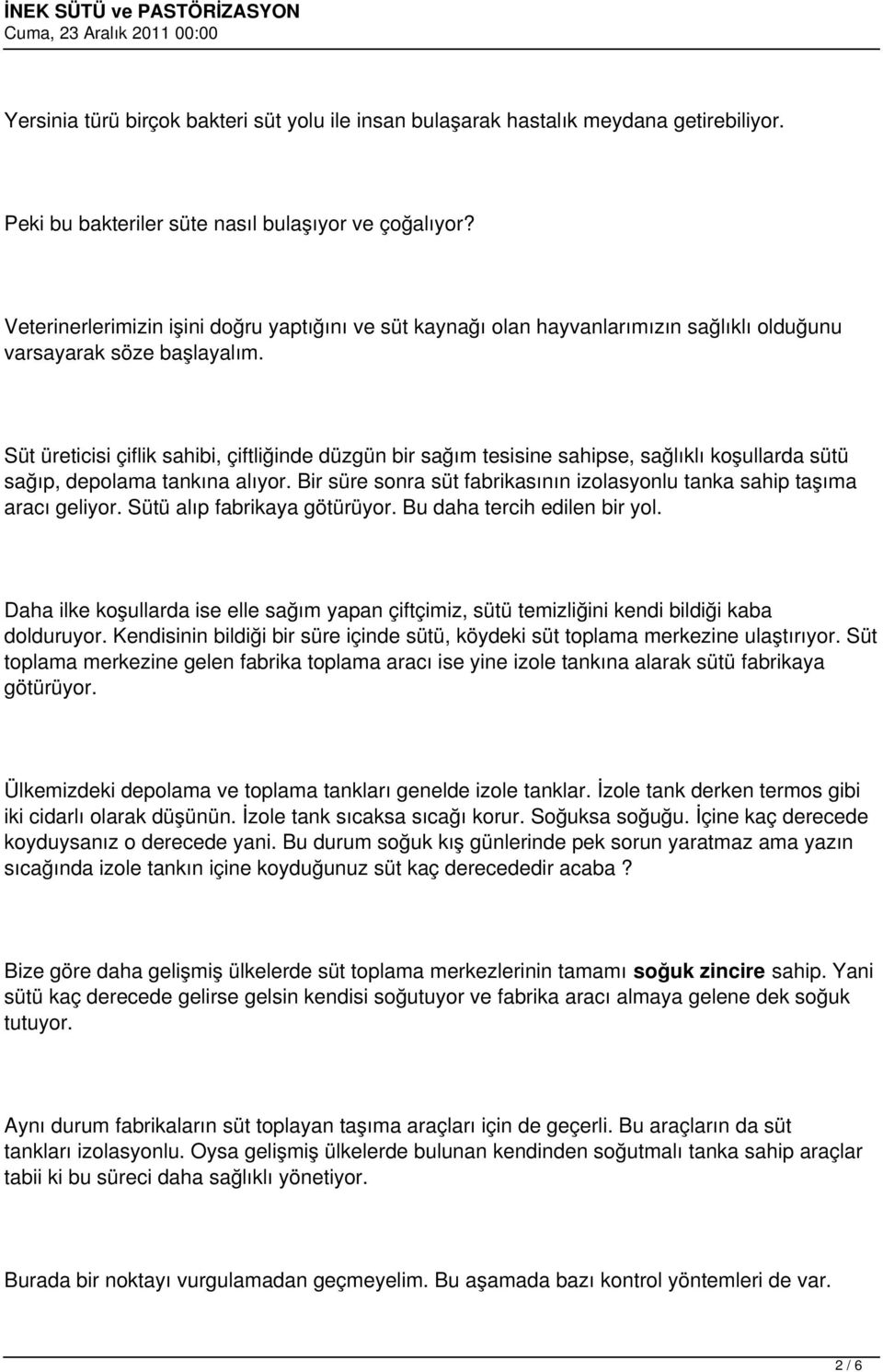 Süt üreticisi çiflik sahibi, çiftliğinde düzgün bir sağım tesisine sahipse, sağlıklı koşullarda sütü sağıp, depolama tankına alıyor.