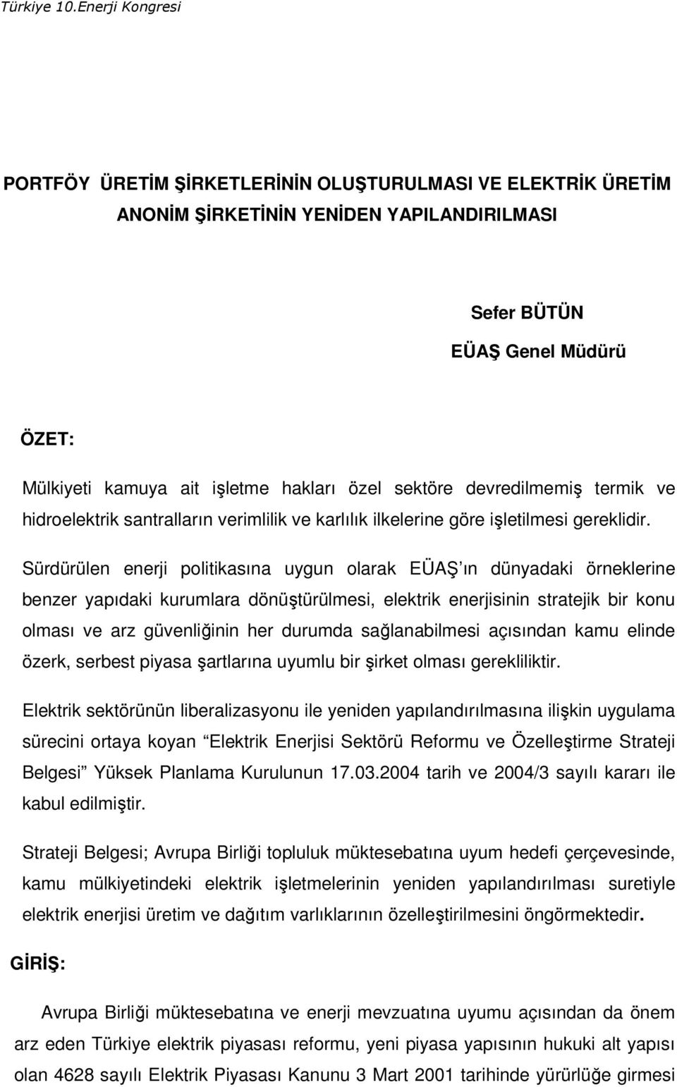 Sürdürülen enerji politikasına uygun olarak EÜAŞ ın dünyadaki örneklerine benzer yapıdaki kurumlara dönüştürülmesi, elektrik enerjisinin stratejik bir konu olması ve arz güvenliğinin her durumda