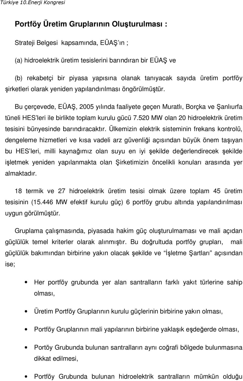 Bu çerçevede, EÜAŞ, 2005 yılında faaliyete geçen Muratlı, Borçka ve Şanlıurfa tüneli HES leri ile birlikte toplam kurulu gücü 7.520 MW olan 20 hidroelektrik üretim tesisini bünyesinde barındıracaktır.