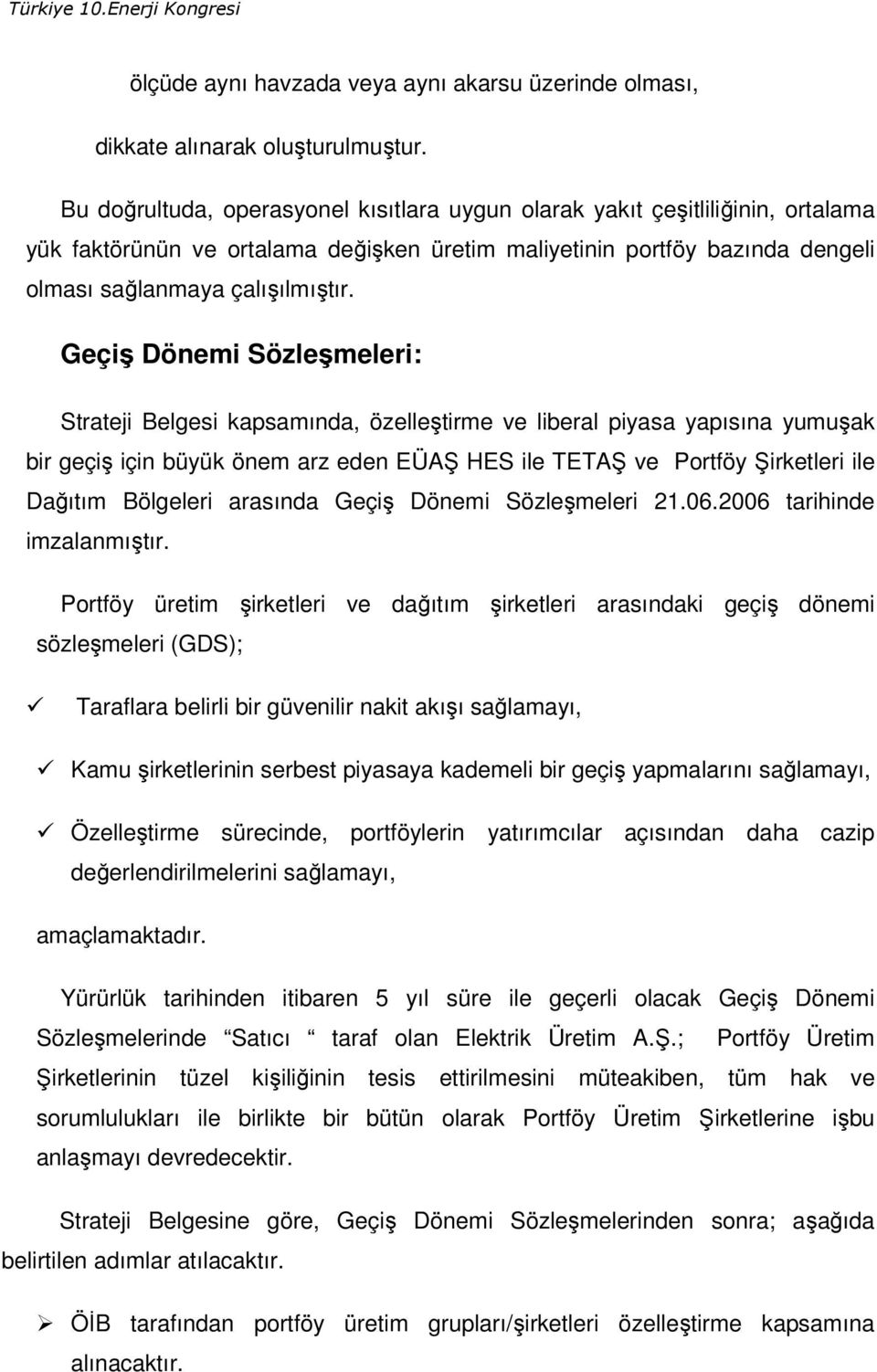 Geçiş Dönemi Sözleşmeleri: Strateji Belgesi kapsamında, özelleştirme ve liberal piyasa yapısına yumuşak bir geçiş için büyük önem arz eden EÜAŞ HES ile TETAŞ ve Portföy Şirketleri ile Dağıtım