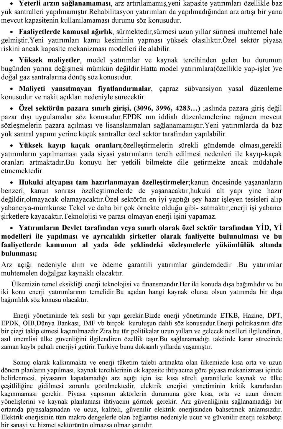 Faaliyetlerde kamusal ağırlık, sürmektedir,sürmesi uzun yıllar sürmesi muhtemel hale gelmiştir.yeni yatırımları kamu kesiminin yapması yüksek olasılıktır.