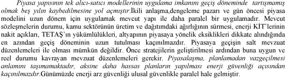 Mevcut sözleşmelerin durumu, kamu sektörünün üretim ve dağıtımdaki ağırlığının sürmesi, enerji KİT lerinin nakit açıkları, TETAŞ ın yükümlülükleri, altyapının piyasaya yönelik eksiklikleri dikkate